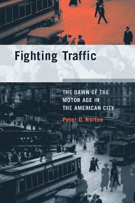 Fighting Traffic: The Dawn of the Motor Age in the American City - Peter D. Norton - cover