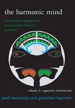 The Harmonic Mind: From Neural Computation to Optimality-Theoretic Grammar Volume I: Cognitive Architecture