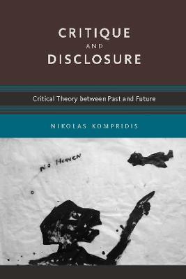 Critique and Disclosure: Critical Theory between Past and Future - Nikolas Kompridis - cover