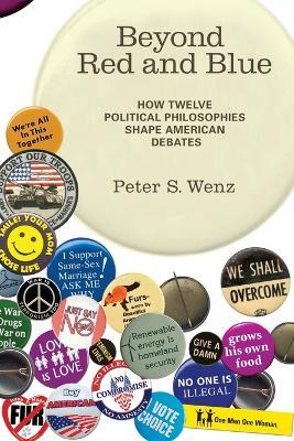 Beyond Red and Blue: How Twelve Political Philosophies Shape American Debates - Peter S. Wenz - cover