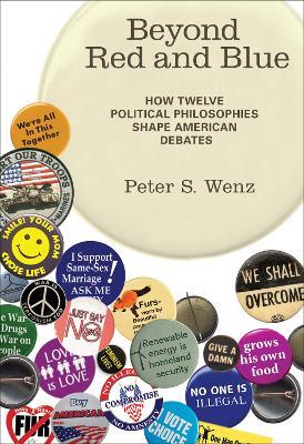 Beyond Red and Blue: How Twelve Political Philosophies Shape American Debates - Peter S. Wenz - cover