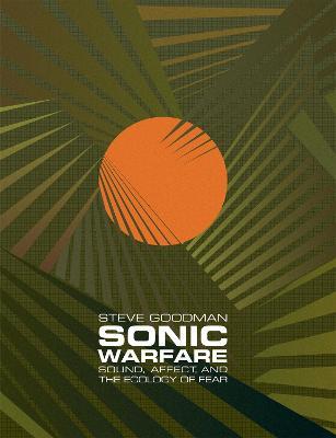 Sonic Warfare: Sound, Affect, and the Ecology of Fear - Steve Goodman - cover