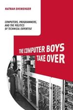 The Computer Boys Take Over: Computers, Programmers, and the Politics of Technical Expertise