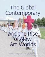 The Global Contemporary and the Rise of New Art Worlds - cover