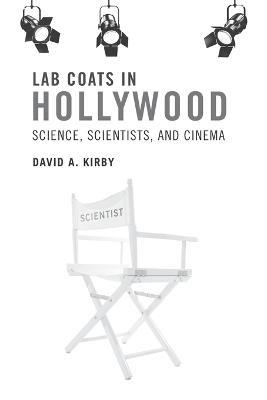 Lab Coats in Hollywood: Science, Scientists, and Cinema - David A. Kirby - cover