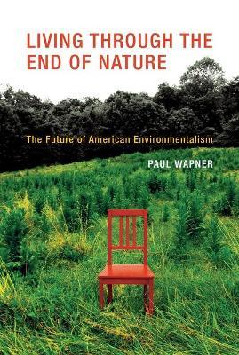 Living Through the End of Nature: The Future of American Environmentalism - Paul Wapner - cover