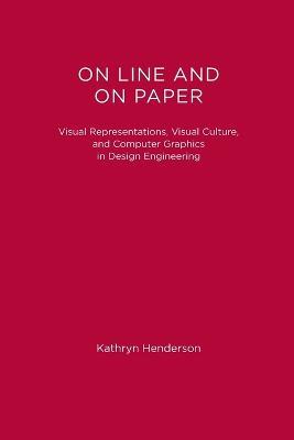 On Line and On Paper: Visual Representations, Visual Culture, and Computer Graphics in Design Engineering - Kathryn Henderson - cover