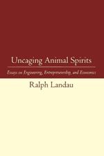 Uncaging Animal Spirits: Essays on Engineering, Entrepreneurship, and Economics