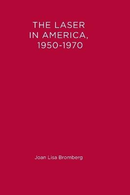 The Laser in America, 1950–1970 - Joan Lisa Bromberg - cover