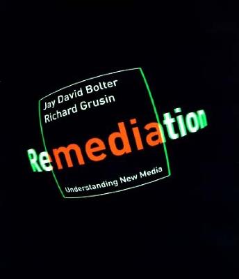 Remediation: Understanding New Media - Jay David Bolter,Richard Grusin - cover
