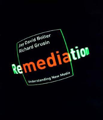 Remediation: Understanding New Media - Jay David Bolter,Richard Grusin - cover