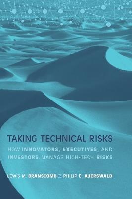 Taking Technical Risks: How Innovators, Managers, and Investors Manage Risk in High-Tech Innovations - Lewis M. Branscomb,Philip E. Auerswald - cover