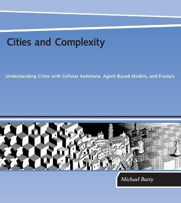 Cities and Complexity: Understanding Cities with Cellular Automata, Agent-Based Models, and Fractals - Michael Batty - cover