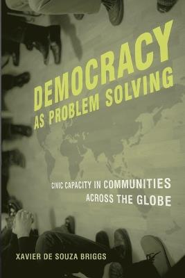 Democracy as Problem Solving: Civic Capacity in Communities Across the Globe - Xavier de Souza Briggs - cover