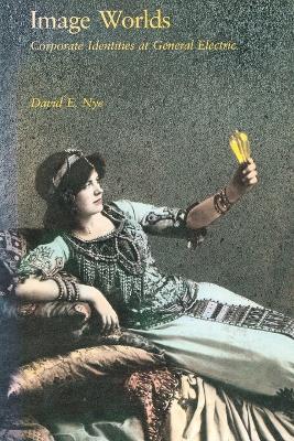 Image Worlds: Corporate Identities at General Electric, 1890-1930 - David E. Nye - cover