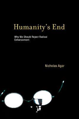 Humanity's End: Why We Should Reject Radical Enhancement - Nicholas Agar - cover