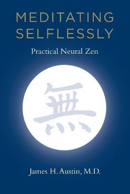 Meditating Selflessly: Practical Neural Zen - James H. Austin - cover