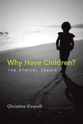 Why Have Children?: The Ethical Debate - Christine Overall - cover