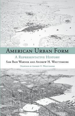 American Urban Form: A Representative History - Sam Bass Warner Jr.,Andrew Whittemore - cover