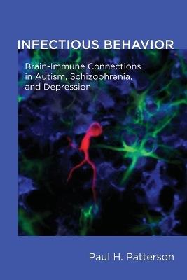 Infectious Behavior: Brain-Immune Connections in Autism, Schizophrenia, and Depression - Paul H. Patterson - cover