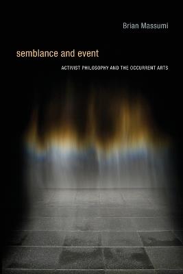 Semblance and Event: Activist Philosophy and the Occurrent Arts - Brian Massumi - cover