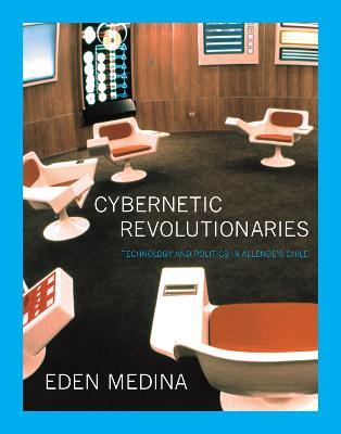 Cybernetic Revolutionaries: Technology and Politics in Allende's Chile - Eden Medina - cover
