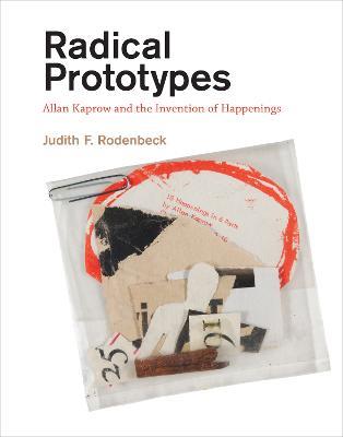 Radical Prototypes: Allan Kaprow and the Invention of Happenings - Judith F. Rodenbeck - cover