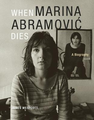 When Marina Abramovic Dies: A Biography - James Westcott - cover