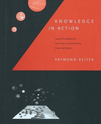 Knowledge in Action: Logical Foundations for Specifying and Implementing Dynamical Systems - Raymond Reiter - cover