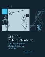 Digital Performance: A History of New Media in Theater, Dance, Performance Art, and Installation - Steve Dixon - cover