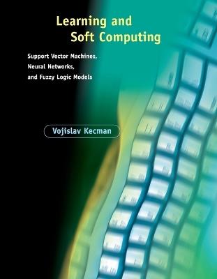 Learning and Soft Computing: Support Vector Machines, Neural Networks, and Fuzzy Logic Models - Vojislav Kecman - cover