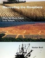 Harvesting the Biosphere: What We Have Taken from Nature - Vaclav Smil - cover