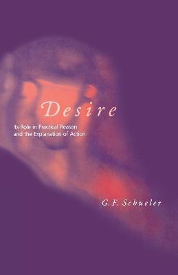 Desire: Its Role in Practical Reason and the Explanation of Action - George F. Schueler - cover