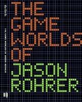 The Game Worlds of Jason Rohrer - Michael Maizels,Patrick Jagoda - cover