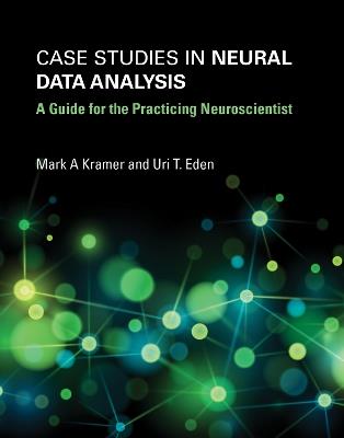 Case Studies in Neural Data Analysis: A Guide for the Practicing Neuroscientist - Mark A. Kramer,Uri T. Eden - cover