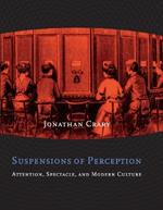 Suspensions of Perception: Attention, Spectacle, and Modern Culture