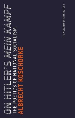 On Hitler's Mein Kampf: The Poetics of National Socialism - Albrecht Koschorke - cover