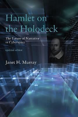 Hamlet on the Holodeck: The Future of Narrative in Cyberspace - Janet H. Murray - cover