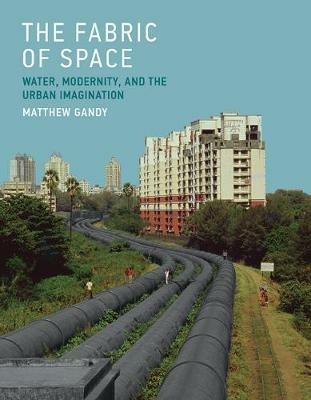 The Fabric of Space: Water, Modernity, and the Urban Imagination - Matthew Gandy - cover