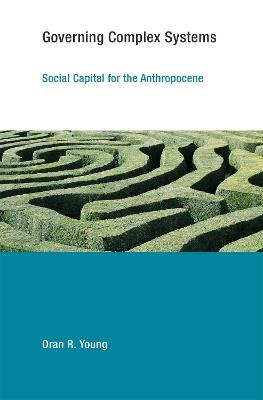 Governing Complex Systems: Social Capital for the Anthropocene - Oran R. Young - cover