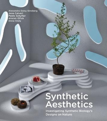 Synthetic Aesthetics: Investigating Synthetic Biology's Designs on Nature - Alexandra Daisy Ginsberg,Jane Calvert,Pablo Schyfter - cover