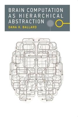 Brain Computation as Hierarchical Abstraction - Dana H. Ballard - cover