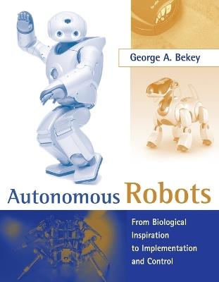 Autonomous Robots: From Biological Inspiration to Implementation and Control - George A. Bekey - cover