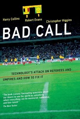 Bad Call: Technology's Attack on Referees and Umpires and How to Fix It - Harry Collins,Robert Evans,Christopher Higgins - cover