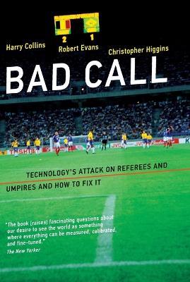 Bad Call: Technology's Attack on Referees and Umpires and How to Fix It - Harry Collins,Robert Evans,Christopher Higgins - cover