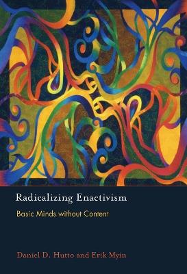 Radicalizing Enactivism: Basic Minds without Content - Daniel D. Hutto,Erik Myin - cover