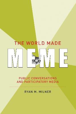 The World Made Meme: Public Conversations and Participatory Media - Ryan M. Milner - cover
