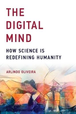 The Digital Mind: How Science Is Redefining Humanity - Arlindo Oliveira - cover