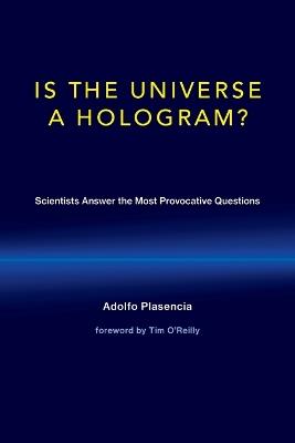 Is the Universe a Hologram?: Scientists Answer the Most Provocative Questions - Adolfo Plasencia - cover