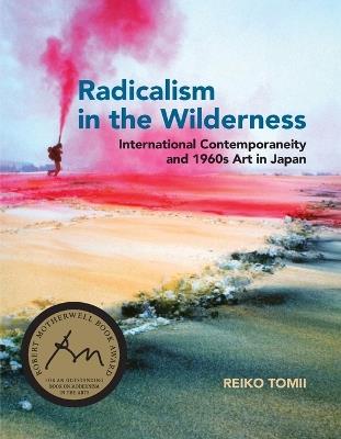 Radicalism in the Wilderness: International Contemporaneity and 1960s Art in Japan - Reiko Tomii - cover